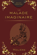 LE MALADE IMAGINAIRE: La comédie savoureuse de la médecine et de la peur - Édition Prestige Collector — Texte intégral (French Edition) by Molière