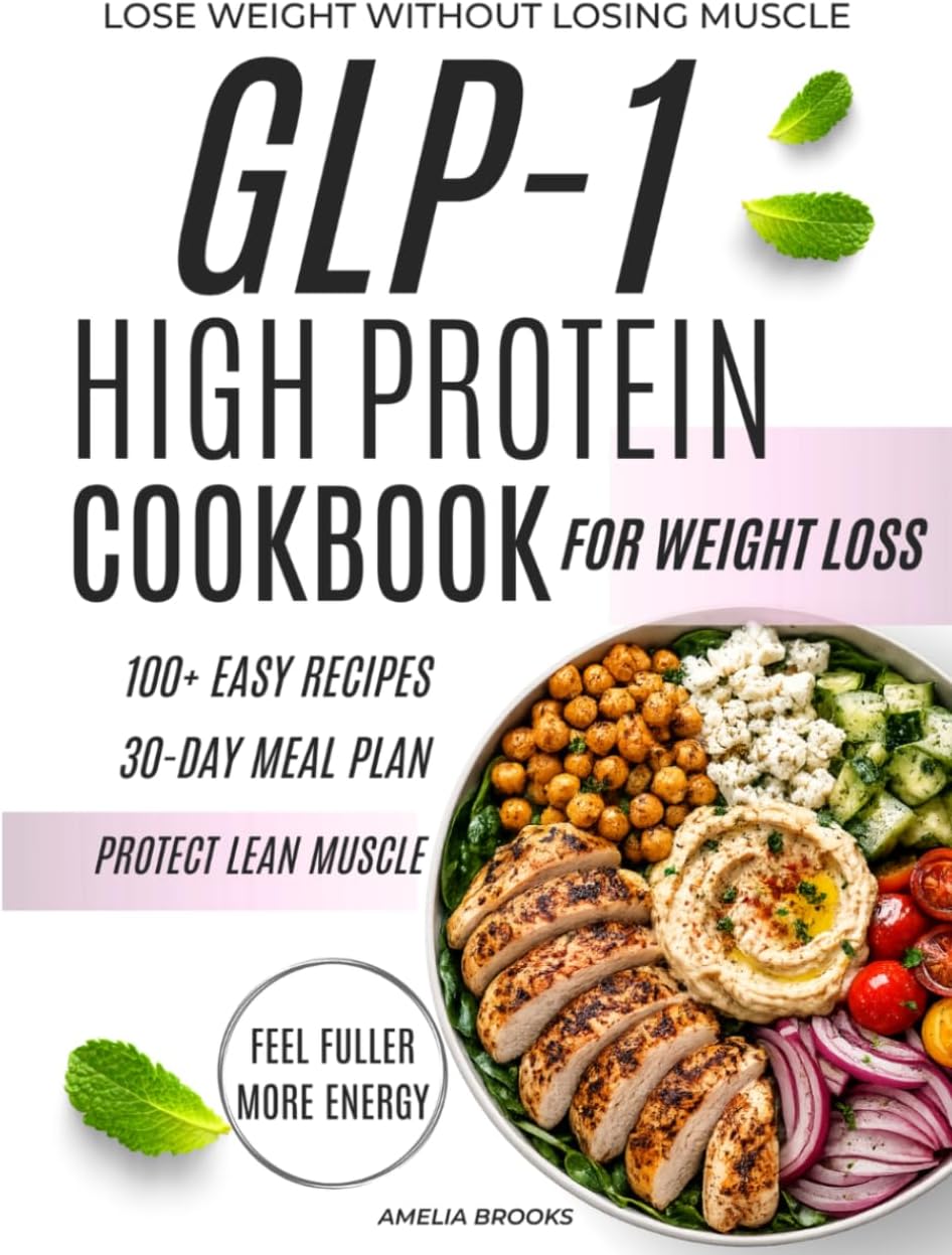 GLP-1 HIGH PROTEIN COOKBOOK: 100+ EASY HIGH-PROTEIN RECIPES, 30-DAY MEAL PLANS, AND A PROTEIN-FIRST SYSTEM TO LOSE WEIGHT WITHOUT LOSING MUSCLE by AMELIA BROOKS