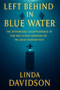 Left Behind the Blue Water: The Unthinkable Disappearance of Tom and Eileen Lonergan on the Great Barrier Reef (Vanished Under the Waves: True Crimes at Sea) by Linda Davidson