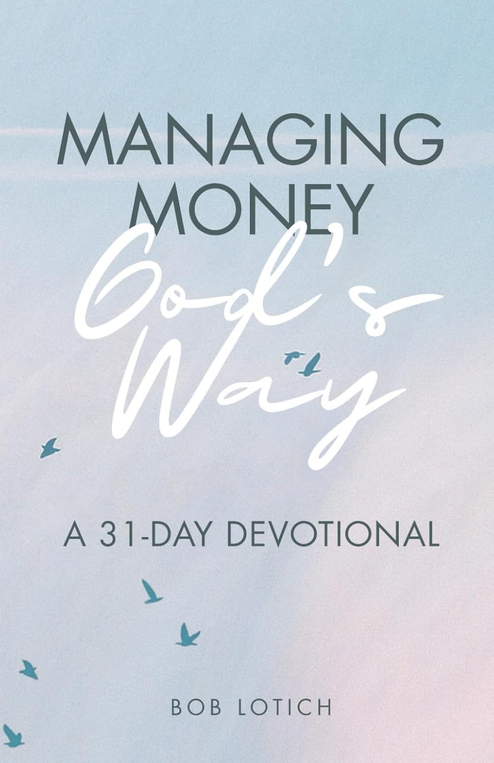 Managing Money God's Way: A 31-Day Devotional by Bob Lotich