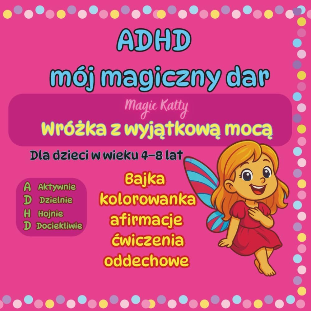 ADHD – Mój magiczny dar. Bajka, kolorowanka, afirmacje, ćwiczenia oddechowe. Dla dzieci w wieku 4–8 lat: Aktywnie, Dziejnie, Hojnie, Dociekliwie (Polish Edition) by Magic Katty