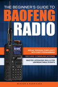 The Beginner’s Guide to Baofeng Radio: Break Through Complexity with Easy Programming, Secure Communications, and Master Radio Skills for Unpredictable Events by Beacon And Barricade