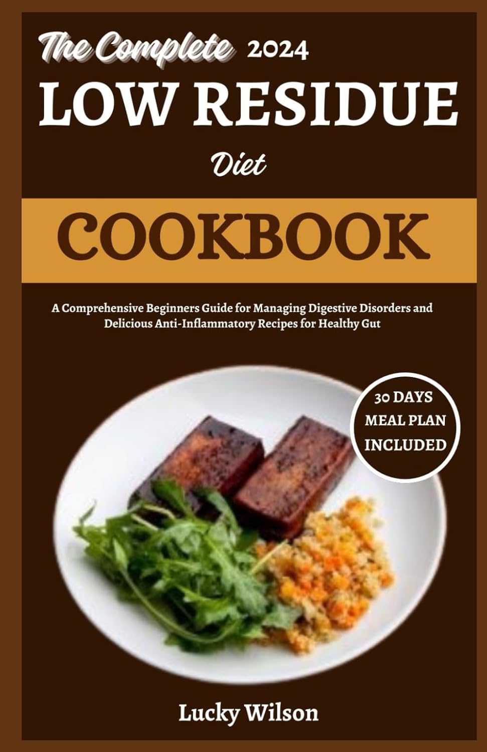 The Complete 2024 Low Residue Diet Cookbook: A Comprehensive Beginners Guide for Managing Digestive Disorder and Delicious Anti-Inflammatory Recipes for Healthy Gut by Lucky Wilson