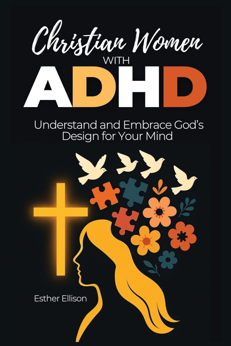 Christian Women with ADHD: Understand and Embrace God’s Design for Your Mind by Esther Ellison
