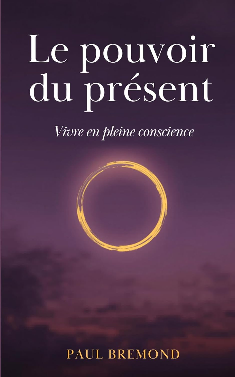 Le pouvoir du présent: Vivre en pleine conscience (French Edition) by Paul Brémond