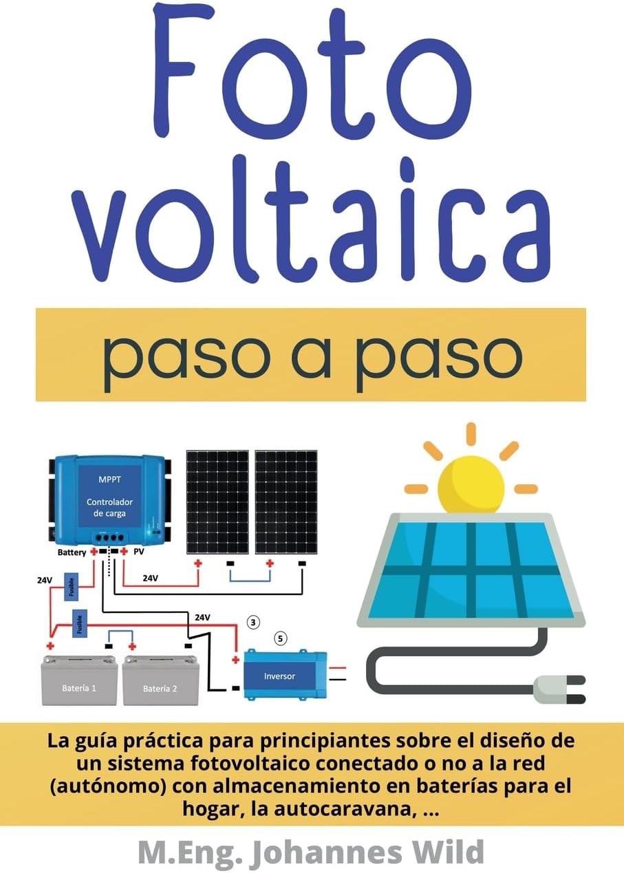 Fotovoltaica | paso a paso: La guía práctica para principiantes sobre el diseño de un sistema fotovoltaico conectado o no a la red (autónomo) con ... hogar, la autocaravana, ... (Spanish Edition) by M.Eng. Johannes Wild