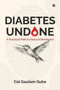 Diabetes Undone: A Practical Path to Natural Remission by Col Gautam Guha