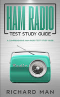 Ham Radio Test Study Guide: A Comprehensive Ham Radio Test Study Guide by Richard Man