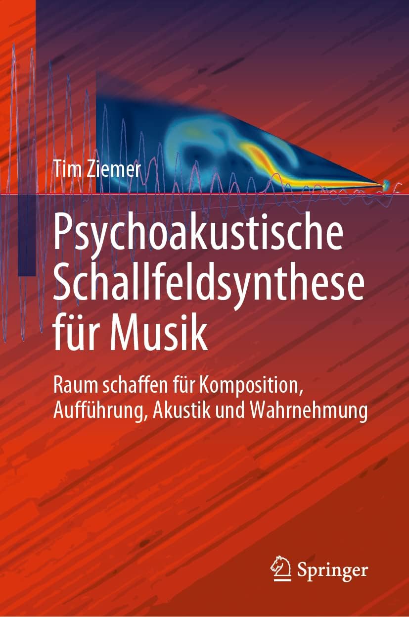 Psychoakustische Schallfeldsynthese für Musik: Raum schaffen für Komposition, Aufführung, Akustik und Wahrnehmung (Current Research in Systematic Musicology, 7) (German Edition) by Tim Ziemer