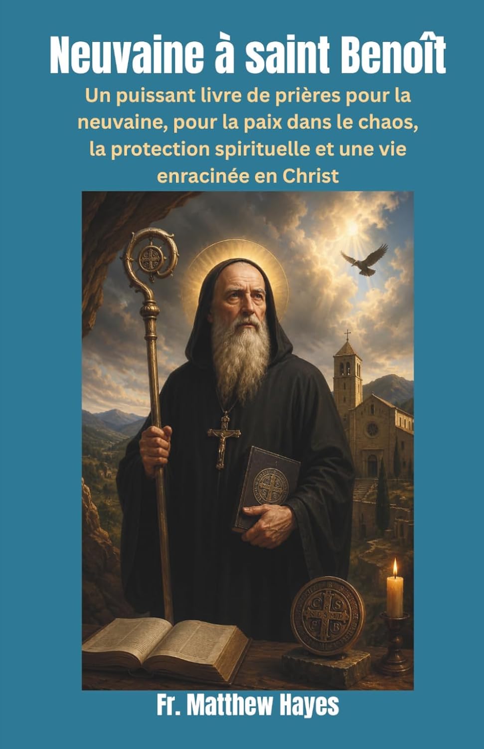 Neuvaine à saint Benoît: Un puissant livre de prières pour la neuvaine, pour la paix dans le chaos, la protection spirituelle et une vie enracinée en Christ. (French Edition) by Fr. Matthew Hayes