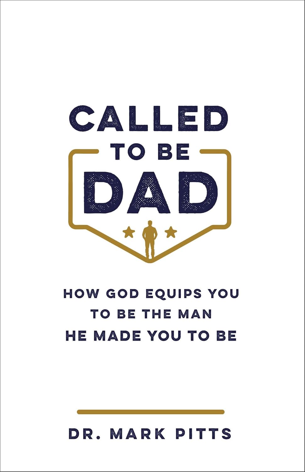 Called to Be Dad: How God Equips You to Be the Man He Made You to Be by Dr. Mark Pitts