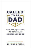 Called to Be Dad: How God Equips You to Be the Man He Made You to Be by Dr. Mark Pitts