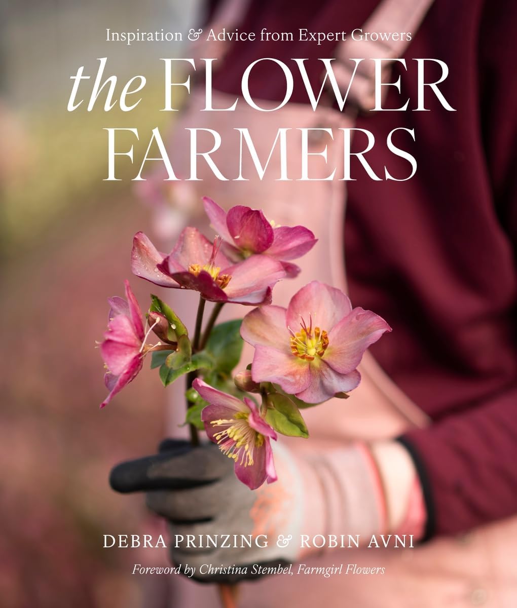 The Flower Farmers: Inspiration & Advice from Expert Growers by Debra Prinzing
