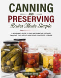 Canning and Preserving Basics Made Simple: A Beginner's Guide to Safe Water Bath & Pressure Canning, Easy Recipes, and Long-Term Food Storage (Made Simple Series) by Amber Silva