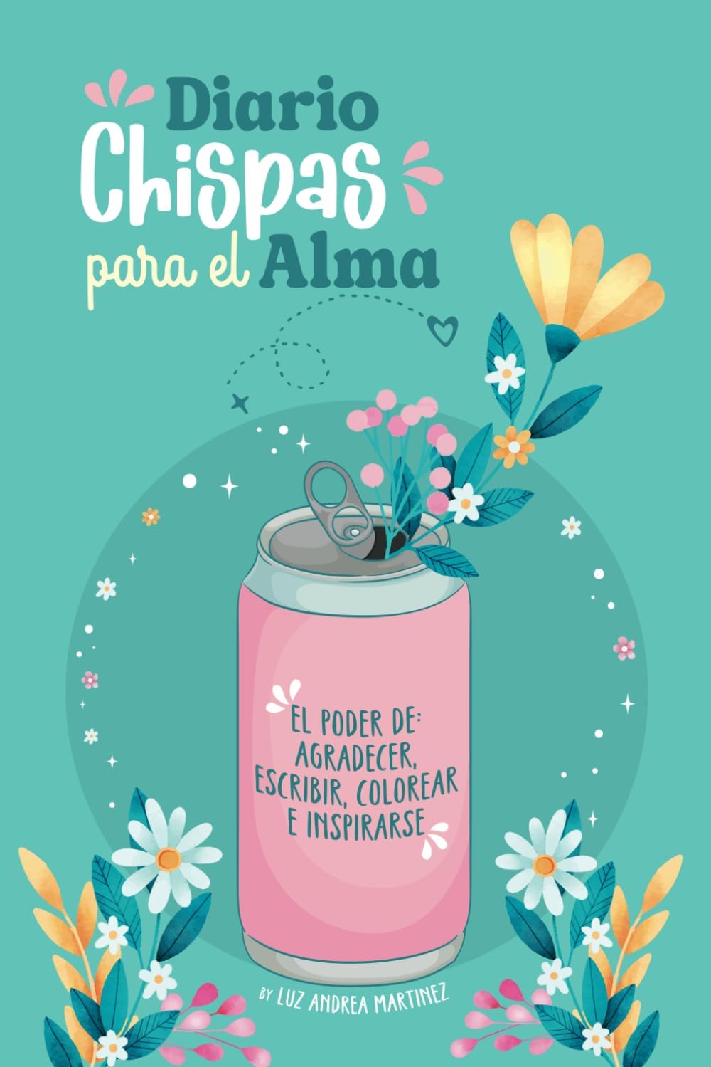 Diario Chispas para El Alma: Un cuaderno con diseño muy especial para agradecer, escribir, colorear e inspirarse. (Spanish Edition) by Luz Andrea Martinez
