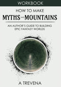How to Make Myths and Mountains: An Author’s Guide to Building Epic Fantasy Worlds (Step by Step Worldbuilding) by A Trevena