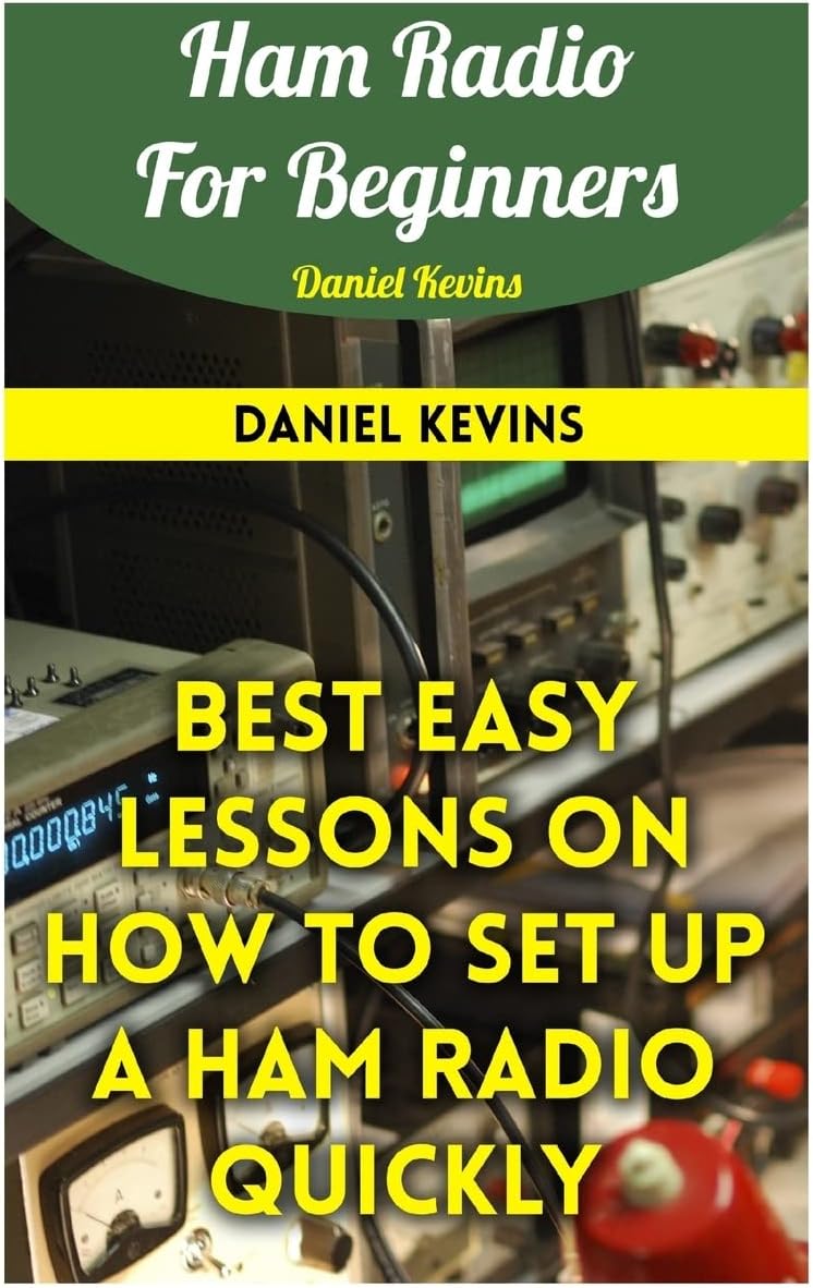 Ham Radio For Beginners: Best Easy Lessons On How To Set Up A Ham Radio Quickly by Daniel Kevins