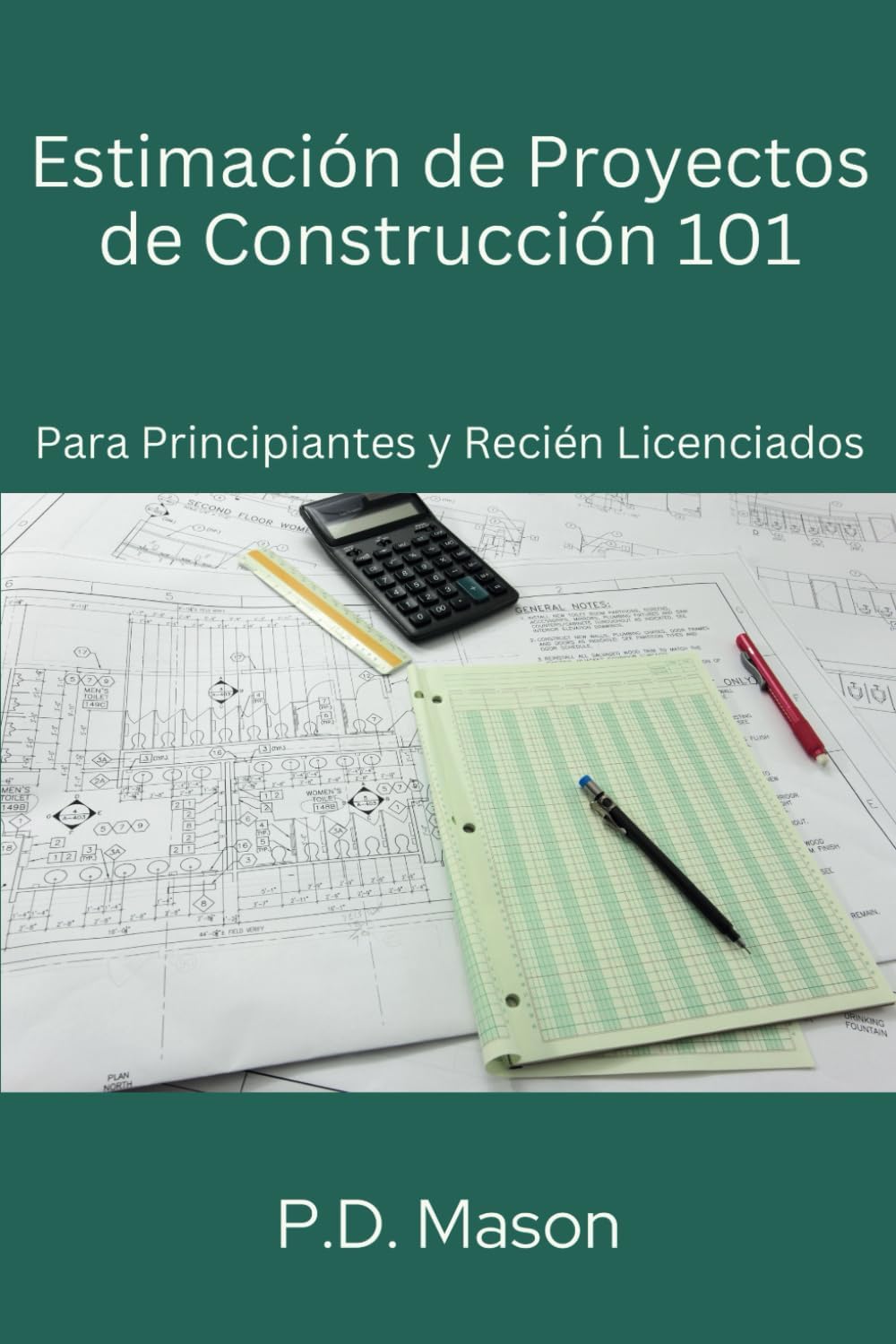 Estimación de proyectos de construcción 101: Para principiantes y recién licenciados (Spanish Edition) by P.D. Mason