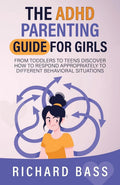 The ADHD Parenting Guide for Girls: From Toddlers to Teens Discover How to Respond Appropriately to Different Behavioral Situations (Successful Parenting) by Richard Bass