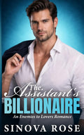 The Assistants Billionaire: An Enemies to Lovers Romance by Sinova Rose