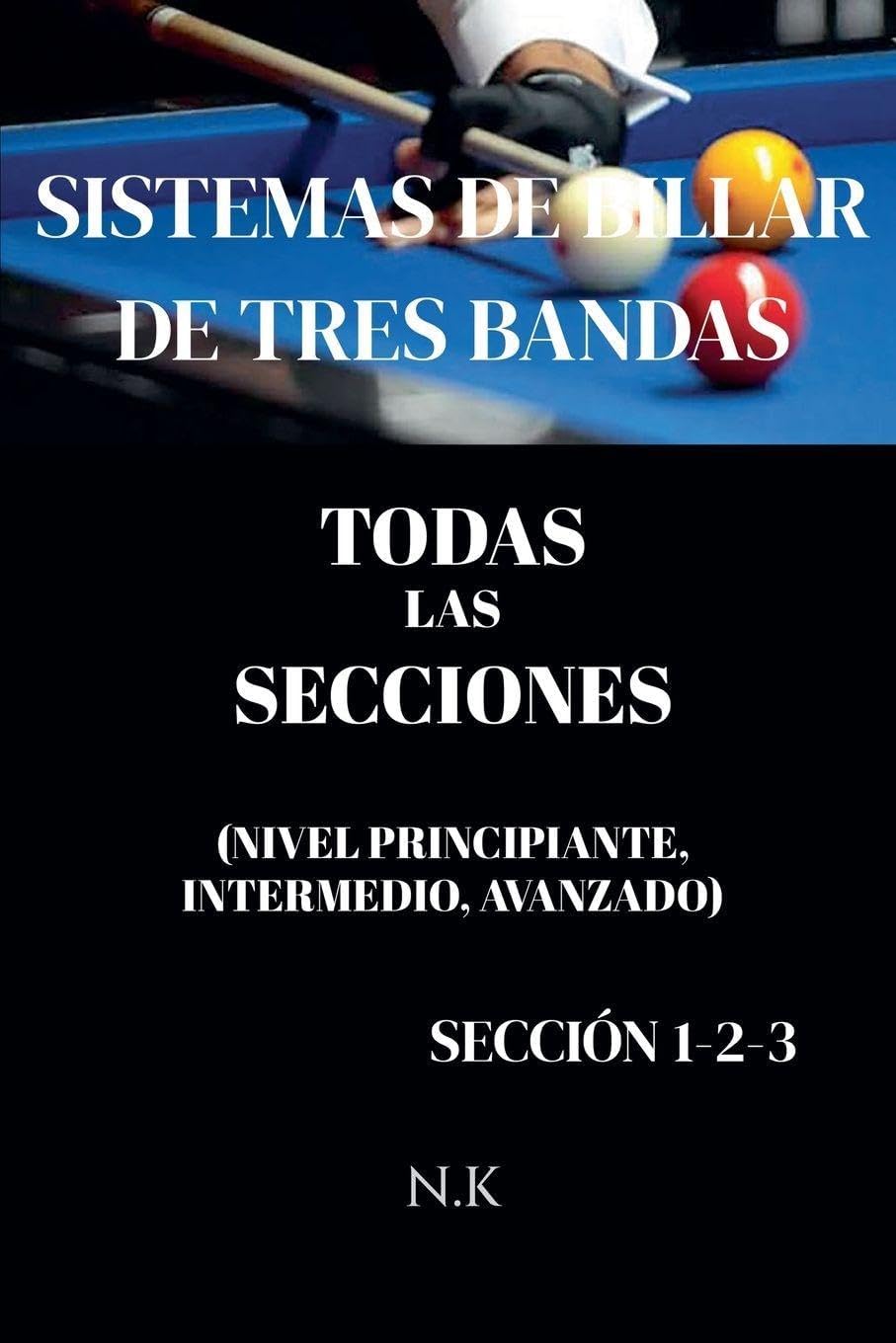 Sistemas De Billar De Tres Bandas - Todas Las Secciones - Sección 1-2-3 (de Principiante a Maestro) (Spanish Edition) by N K