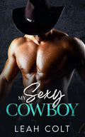 My Sexy Cowboy: An Enemies to Lovers Single Dad Romance by Leah Colt