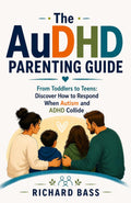 The AuDHD Parenting Guide: From Toddlers to Teens: Discover How to Respond When Autism and ADHD Collide (Successful Parenting) by Richard Bass