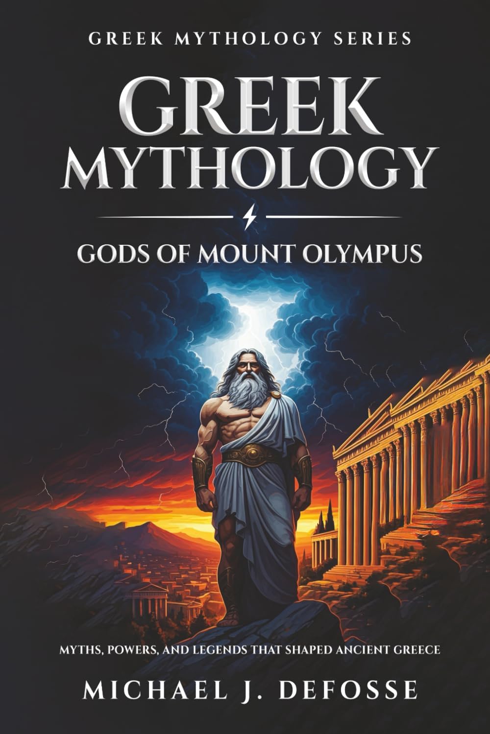 Greek Mythology Gods of Mount Olympus: Myths, Powers, and Legends that Shaped Ancient Greece (Greek Mythology Series) by Michael J Defosse