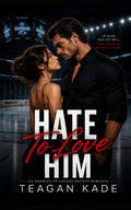Hate To Love Him: An Enemies To Lovers Hockey Romance by Teagan Kade