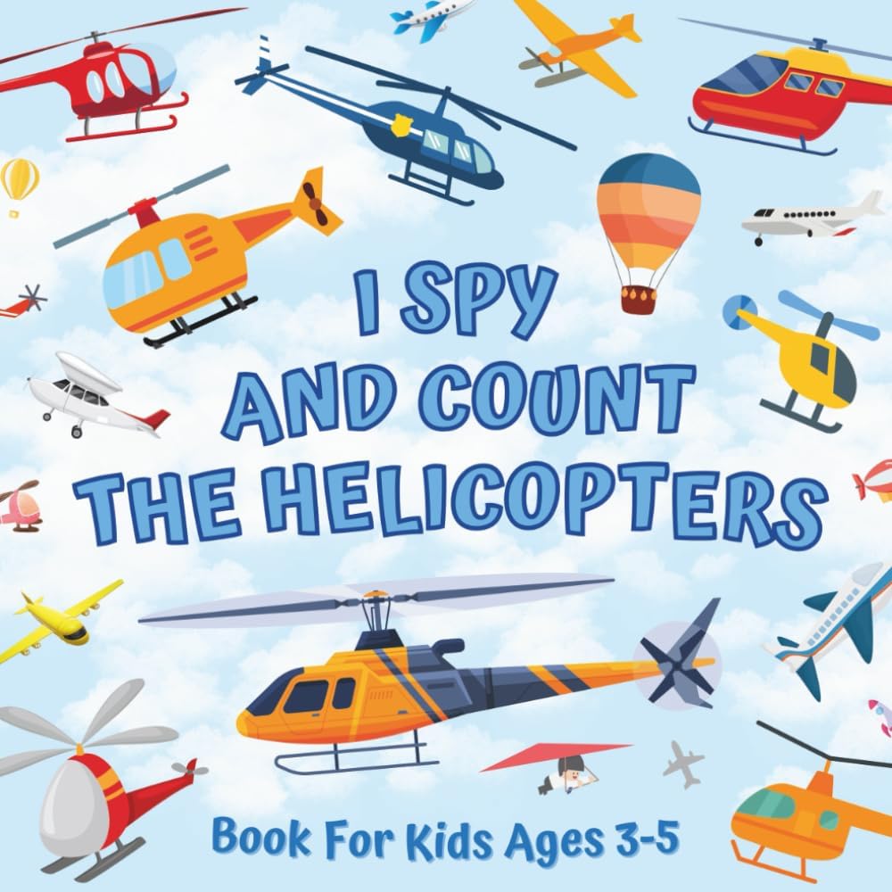 I Spy And Count The Helicopters Book For Kids Ages 3-5: Guessing Game With Picture Puzzles About Numbers And Things That Fly | Children Try To Find ... Rotors | Counting Activities For Preschoolers by Monica Mirabelle Williams