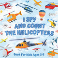 I Spy And Count The Helicopters Book For Kids Ages 3-5: Guessing Game With Picture Puzzles About Numbers And Things That Fly | Children Try To Find ... Rotors | Counting Activities For Preschoolers by Monica Mirabelle Williams