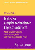 Inklusiver aufgabenorientierter Englischunterricht: Kooperative Entwicklung und Erprobung eines Unterrichtsmodells in der Praxis (Literatur-, Kultur- und Sprachvermittlung: LiKuS) (German Edition) by Christoph Suter