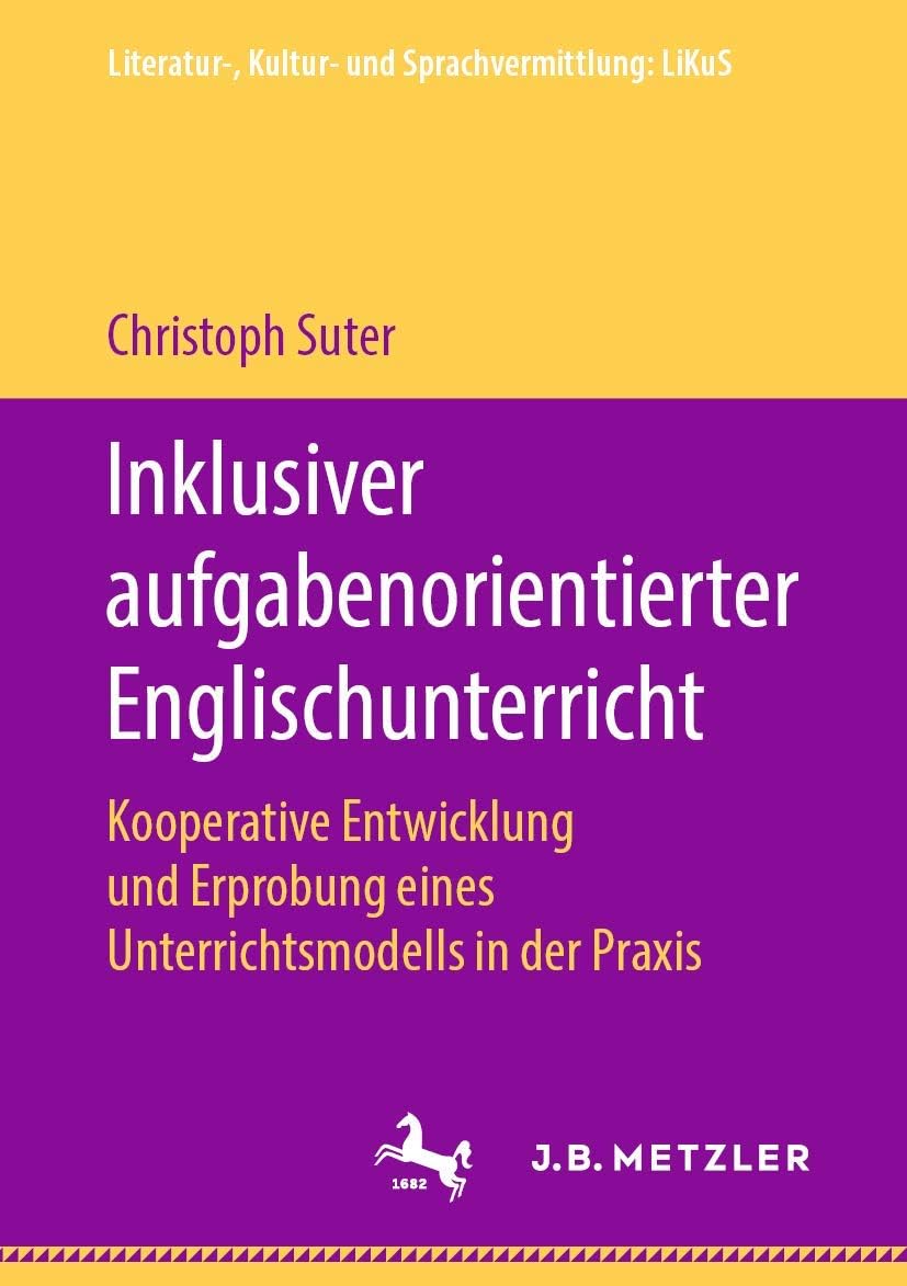 Inklusiver aufgabenorientierter Englischunterricht: Kooperative Entwicklung und Erprobung eines Unterrichtsmodells in der Praxis (Literatur-, Kultur- und Sprachvermittlung: LiKuS) (German Edition) by Christoph Suter