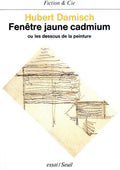 FENETRE JAUNE CADMIUM. OU LES DESSOUS DE LA PEINTURE by Hubert Damisch