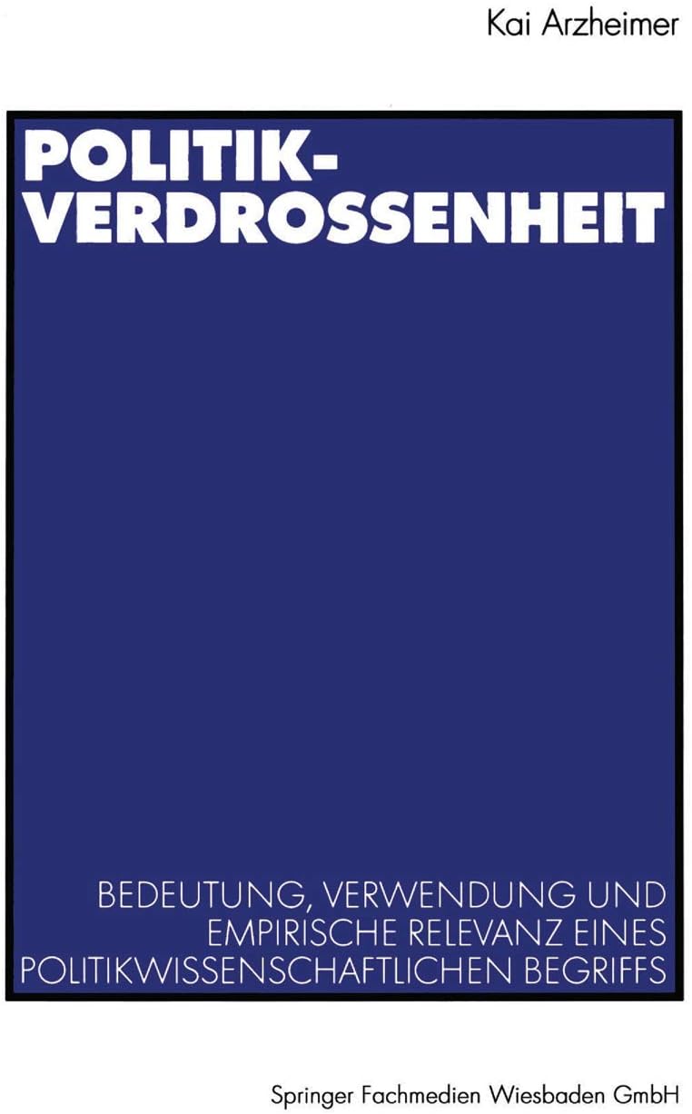 Politikverdrossenheit: Bedeutung, Verwendung und empirische Relevanz eines politikwissenschaftlichen Begriffs (German Edition) by Kai Arzheimer