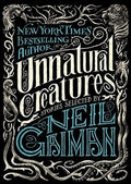 Unnatural Creatures: Stories Selected by Neil Gaiman by Neil Gaiman