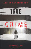 True Crime UK: Real Criminal Cases From Great Britain (True Crime International English) by Adrian Langenscheid