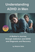 Understanding ADHD in Men: A Mother's Journey Through Addiction and ADHD to Diagnosis and Recovery by Mrs Melanie J Della