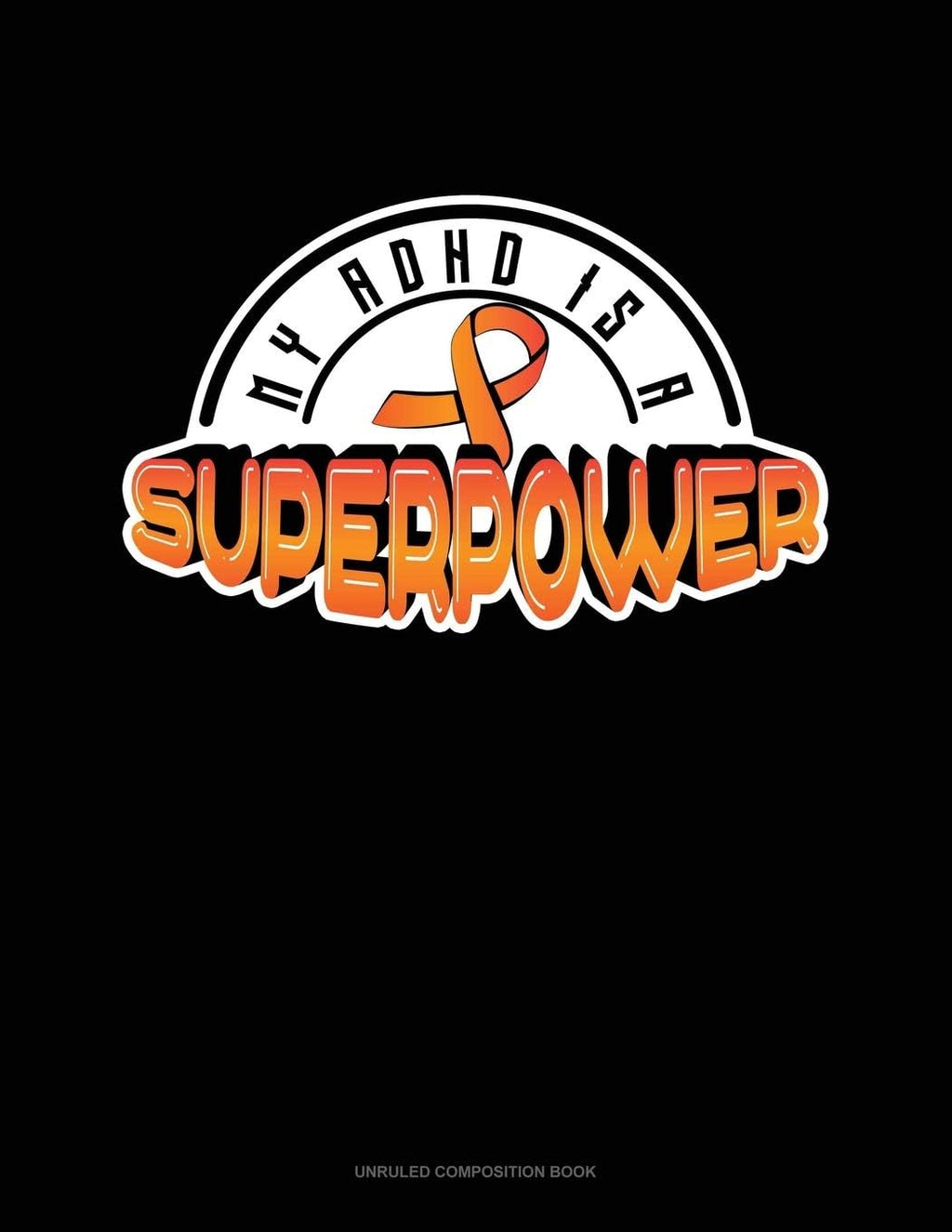 My ADHD Is A Superpower: Unruled Composition Book by Greenyx Publishing