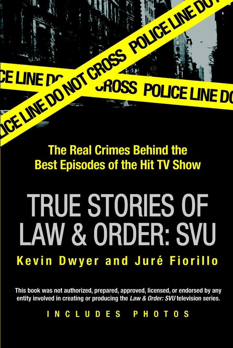 True Stories of Law & Order: SVU: The Real Crimes Behind the Best Episodes of the Hit TV Show by Kevin Dwyer