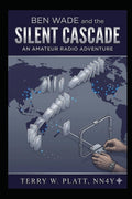 Ben Wade and the Silent Cascade: Amateur Radio Adventures - Book 3 by Terry W. Platt NN4Y