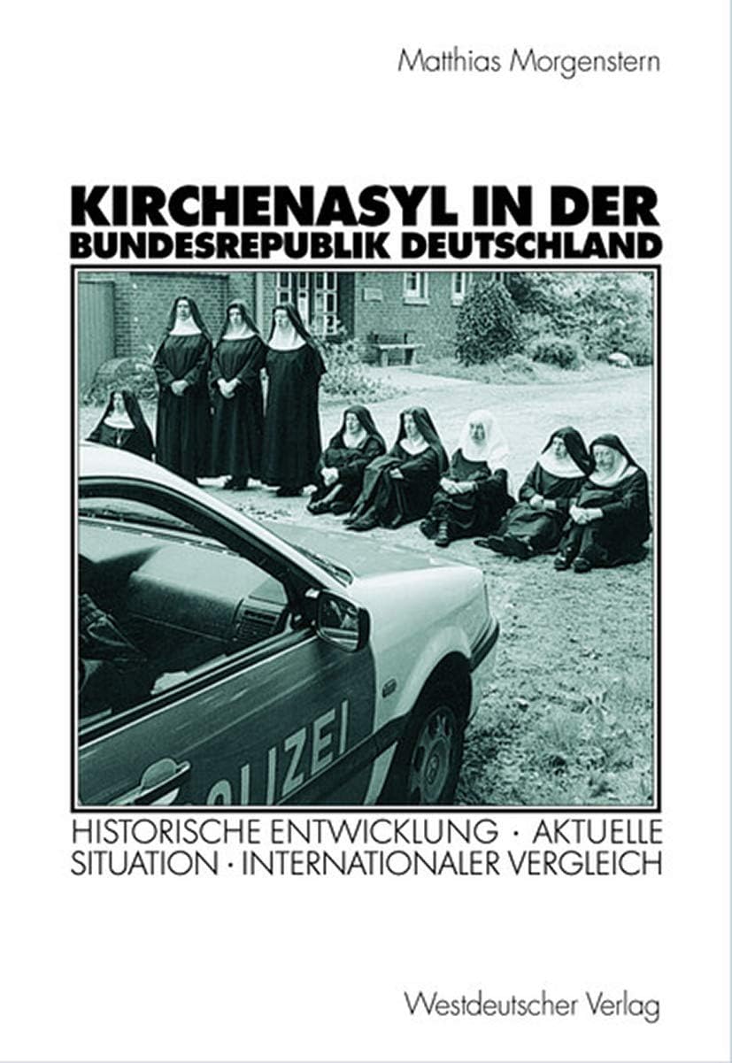 Kirchenasyl in der Bundesrepublik Deutschland: Historische Entwicklung ― Aktuelle Situation ― Internationaler Vergleich (Politik und Religion) (German Edition) by Matthias Morgenstern
