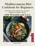 Mediterranean Diet Cookbook for Beginners: 88 Turkish Cuisine Perfectly Easy and Quick, Healthy and Nutritious Recipes with Warmth and Love by Volodymyr Shapovalov