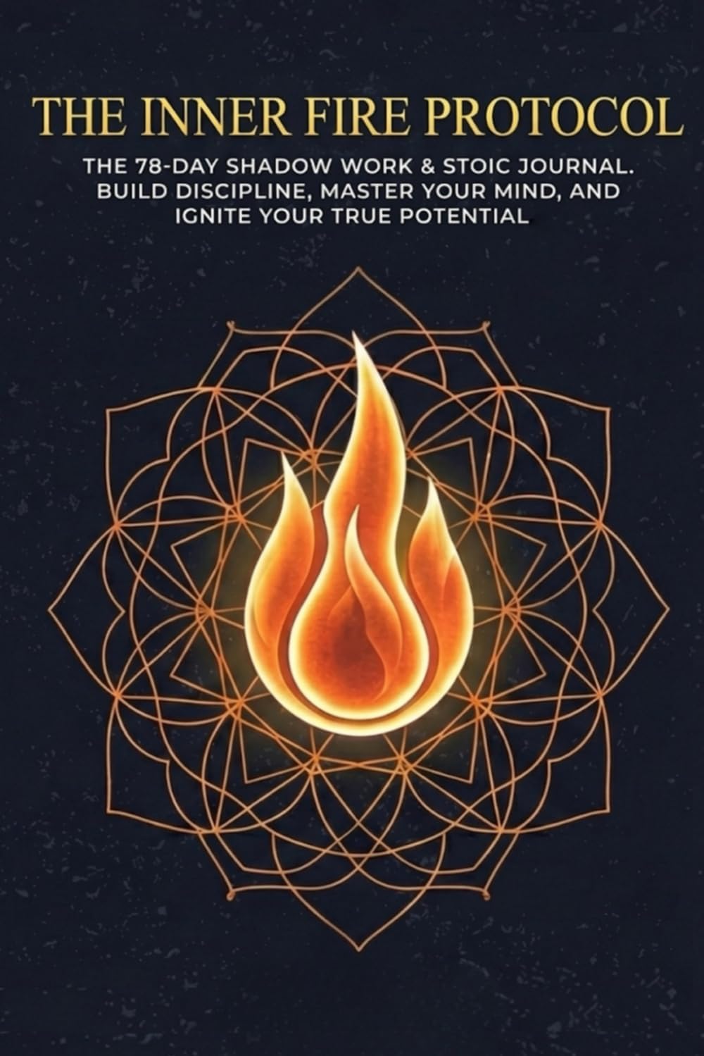The Inner Fire Protocol: A Stoic Shadow Work Journal for Men: 78 Days to Burn the old you and Forge Elite Discipline by J.R Cote