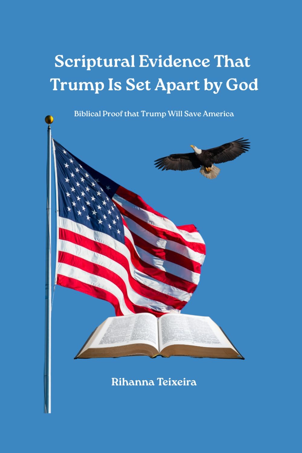 Scriptural Evidence That Trump Is Set Apart by God: Biblical Proof that Trump Will Save America by Rihanna Teixeira
