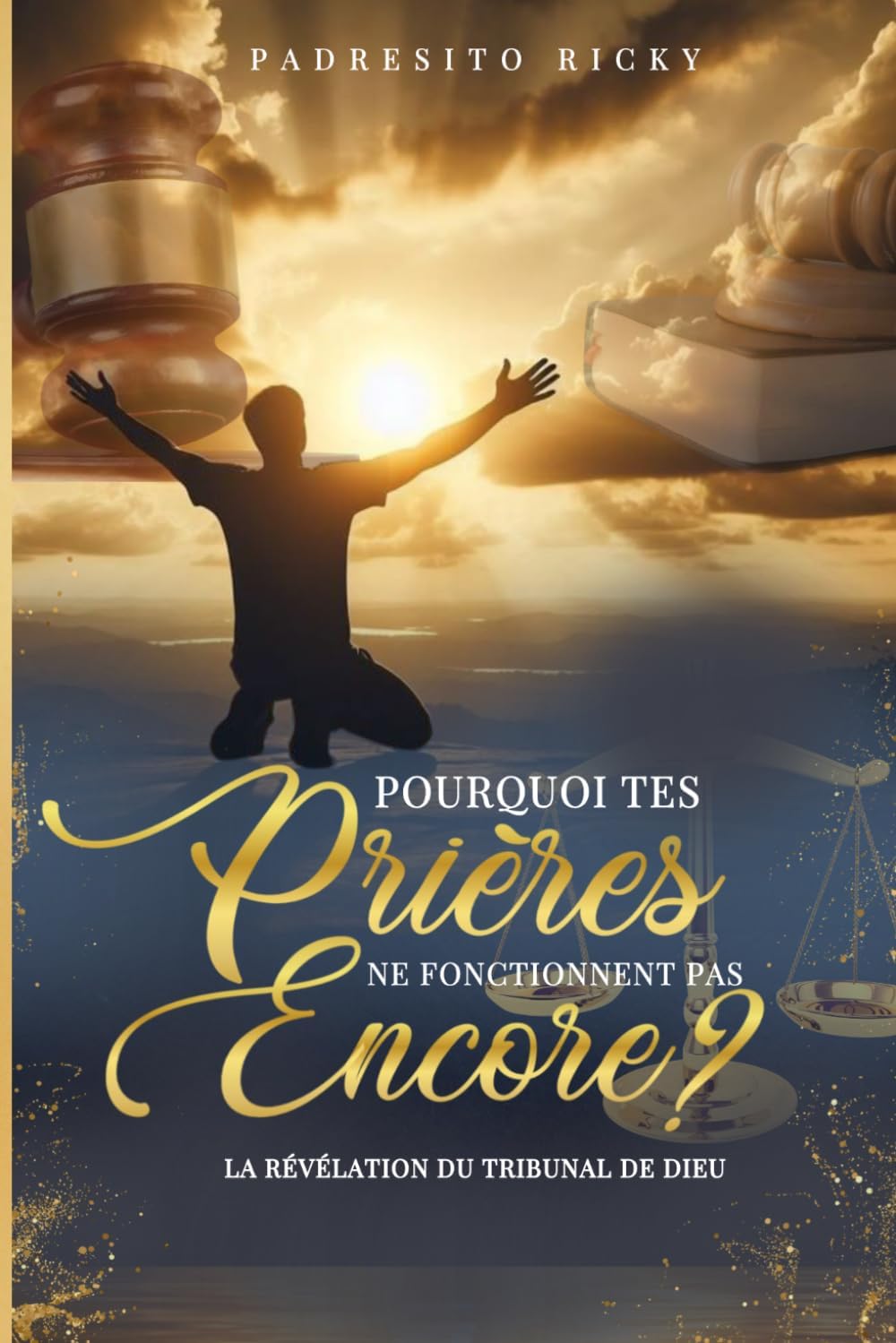 Pourquoi vos prieres ne fonctionnent pas: la révélation du Tribunal de Dieu (French Edition) by Padresito Ricky