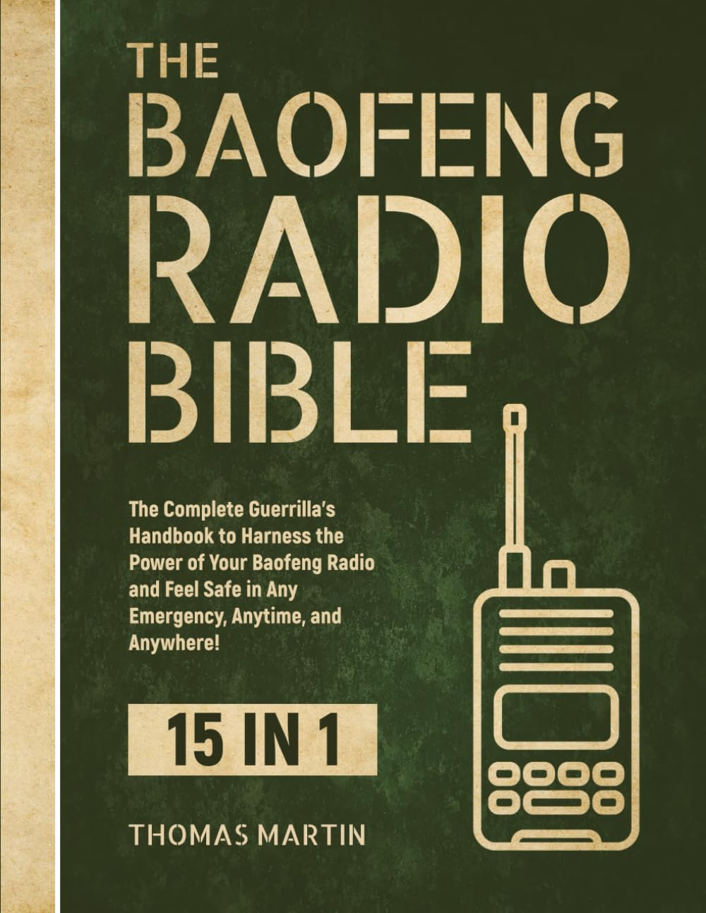 The Baofeng Radio Bible: 15 in 1: The Complete Guerrilla’s Handbook to Harness the Power of Your Baofeng Radio and Feel Safe in Any Emergency, Anytime, and Anywhere! by Thomas Martin