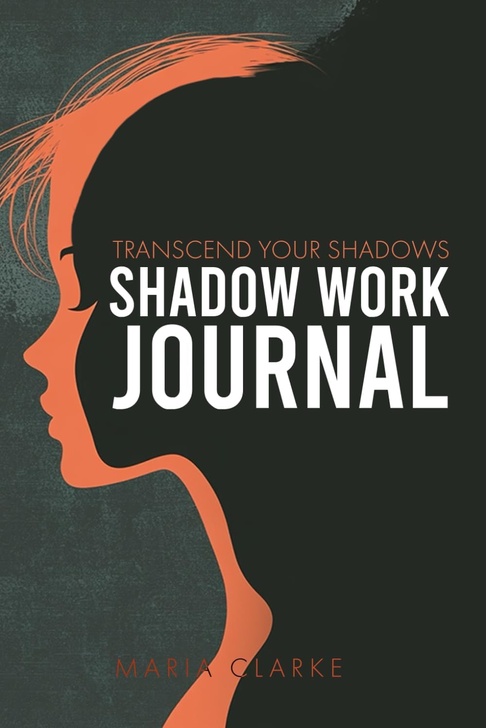 Transcend Your Shadows: A Comprehensive Shadow Work Journal for Healing Your Inner Child and Embracing Your True Self (Cognitive Behavioral Therapy) by Maria Clarke