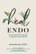 Heal Endo: An Anti-Inflammatory Approach to Healing from Endometriosis by Katie Edmonds