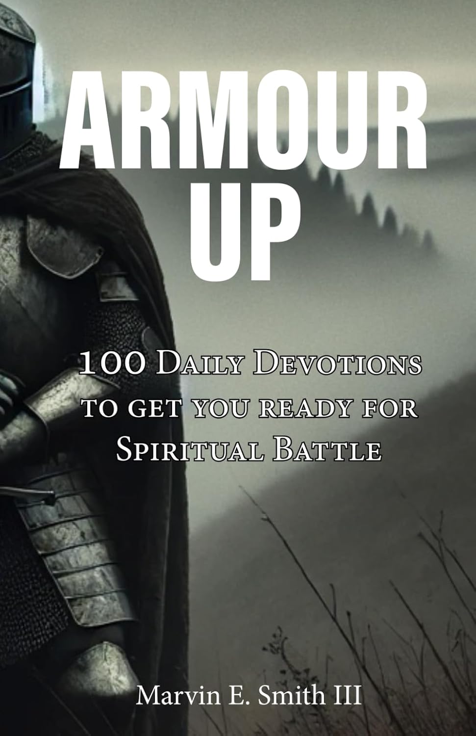 Armour Up: 100 Daily Devotionals for Spiritual Warfare (Spiritual Warfare Daily Devotionals) by Smith III